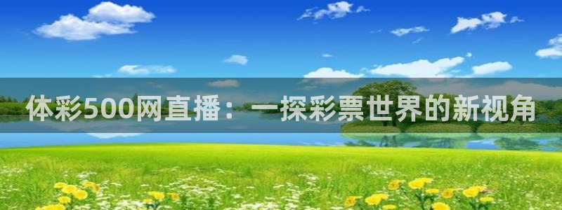 178体育nba在线直播：体彩500网直播：一探彩票世界的新视角
